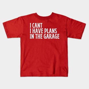 I Cant I Have Plans In The Garage Kids T-Shirt
